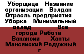 Уборщица › Название организации ­ Вэлдан › Отрасль предприятия ­ Уборка › Минимальный оклад ­ 24 000 - Все города Работа » Вакансии   . Ханты-Мансийский,Радужный г.